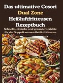 Das ultimative Cosori Dual Zone Heißluftfritteusen Rezeptbuch Das ultimative Cosori Dual Zone Heißluftfritteusen Rezeptbuch