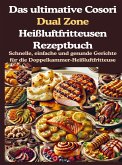 Das ultimative Cosori Dual Zone Heißluftfritteusen Rezeptbuch Das ultimative Cosori Dual Zone Heißluftfritteusen Rezeptbuch
