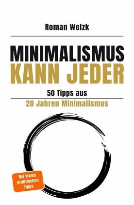 Minimalismus kann jeder - 50 Tipps aus 20 Jahren Minimalismus - 2. Auflage Roman Welzk Minimalismus kann jeder - 50 Tipps aus 20 Jahren Minimalismus - 2. Auflage Roman Welzk