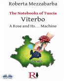The Notebooks Of Tuscia - Viterbo: A Rose And Its... Machine (eBook, ePUB) The Notebooks Of Tuscia - Viterbo: A Rose And Its... Machine (eBook, ePUB)