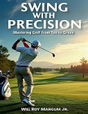 Swing with Precision Mastering Golf from Green to Tee Swing with Precision Mastering Golf from Green to Tee