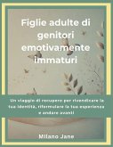 Figlie adulte di genitori emotivamente immaturi Figlie adulte di genitori emotivamente immaturi