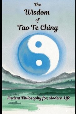 The Wisdom of Tao Te Ching - Ancient Philosophy for Modern Life - Han, Lily