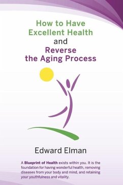 How to Have Excellent Health and Reverse the Aging Process - Elman, Edward