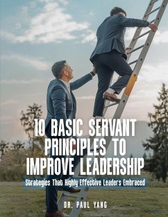 10 BASIC SERVANT PRINCIPLES TO IMPROVE LEADERSHIP - Yang, Paul