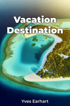 Vacation Destination (eBook, ePUB) - Earhart, Yves