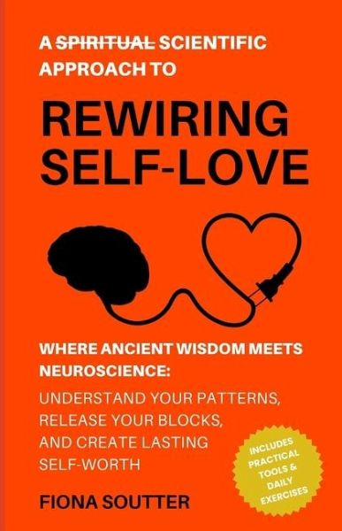 A (Spiritual) Scientific Approach to Rewiring Self Love