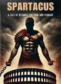 Spartacus - A Tale of Defiance, Freedom, and Courage (eBook, ePUB) Spartacus - A Tale of Defiance, Freedom, and Courage (eBook, ePUB)
