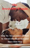 The Irresistible Woman (Step-by-Step Guides on How to Attract the Ideal Man and have him Stay) (eBook, ePUB)