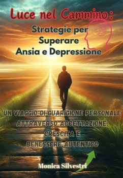 Luce nel Cammino: Strategie per Superare Ansia e Depressione (eBook, ePUB) - Monica, Silvestri