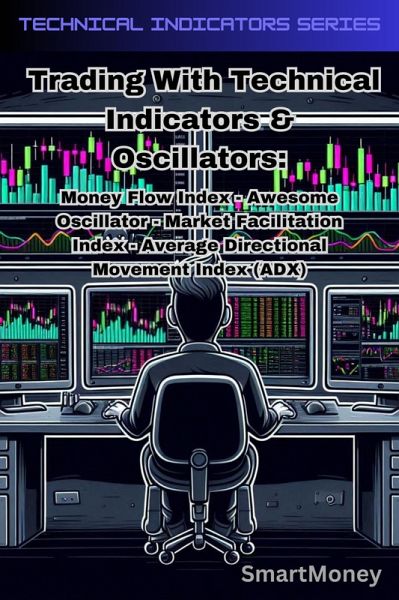 Trading With Technical Indicators & Oscillators: Money Flow Index, Awesome Oscillator, Market Facilitation Index, Average Directional Movement Index (ADX) (eBook, ePUB) Trading With Technical Indicators & Oscillators: Money Flow Index, Awesome Oscillator, Market Facilitation Index, Average Directional Movement Index (ADX) (eBook, ePUB)