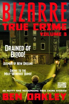 Bizarre True Crime Volume 3: 20 Nutty & Astounding True Crime Stories (eBook, ePUB) - Oakley, Ben