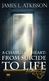 A Change of Heart: From Suicide to Life (eBook, ePUB) A Change of Heart: From Suicide to Life (eBook, ePUB)