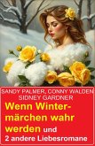 Wenn Wintermärchen wahr werden und 2 andere Liebesromane (eBook, ePUB) Wenn Wintermärchen wahr werden und 2 andere Liebesromane (eBook, ePUB)