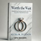 Worth the Wait; Redefining Empowerment and the Case for Intentional Love (eBook, ePUB) Worth the Wait; Redefining Empowerment and the Case for Intentional Love (eBook, ePUB)