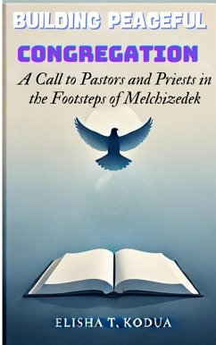 Building Peaceful Congregations: A Call to Pastors and Priests in the Footsteps of Melchizedek (eBook, ePUB) - Kodua, Elisha Tweneboah