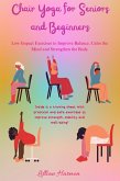 Chair Yoga for Senior and Beginners: Low-Impact Exercises to Improve Balance, Calm the Mind, and Strengthen the Body. (eBook, ePUB)