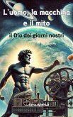 L'uomo, la macchina e il mito: il Dio dei giorni nostri (eBook, ePUB) L'uomo, la macchina e il mito: il Dio dei giorni nostri (eBook, ePUB)