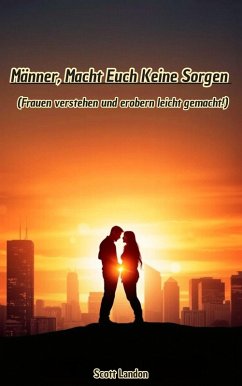 Cover Männer, Macht Euch Keine Sorgen - Frauen verstehen und erobern leicht gemacht! (eBook, ePUB)