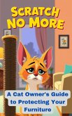 Scratch No More: A Cat Owner's Guide to Protecting Your Furniture (eBook, ePUB) Scratch No More: A Cat Owner's Guide to Protecting Your Furniture (eBook, ePUB)