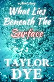 What Lies Beneath The Surface: A Short Story (eBook, ePUB) What Lies Beneath The Surface: A Short Story (eBook, ePUB)