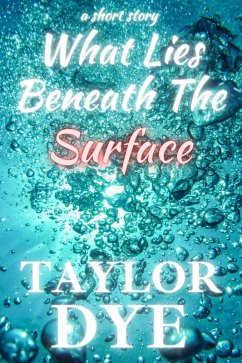 What Lies Beneath The Surface: A Short Story (eBook, ePUB) - Dye, Taylor