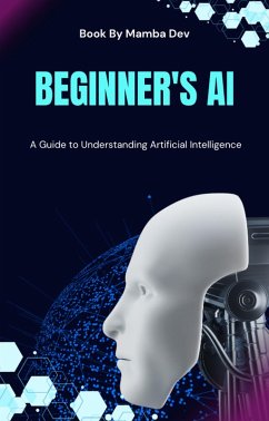 Beginner's AI: a guide to understanding Artificial Intelligence (eBook, ePUB) - Sargeant, Clive; Dev, Mamba