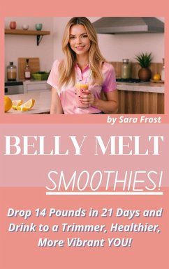Cover Belly Melt Smoothies: Drop 14 Pounds in 21 Days and Drink to a Trimmer, Healthier, More Vibrant You!! (Diet Books) (eBook, ePUB)