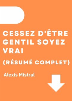 Cessez D'Être Gentil Soyez Vrai (Résumé Complet) (eBook, ePUB) - Mistral, Alexis