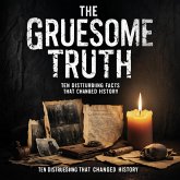 The Gruesome Truth: Ten Disturbing Facts That Changed History (eBook, ePUB) The Gruesome Truth: Ten Disturbing Facts That Changed History (eBook, ePUB)