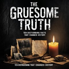 Cover The Gruesome Truth: Ten Disturbing Facts That Changed History (eBook, ePUB)