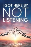 I Got Here By Not Listening (eBook, ePUB)