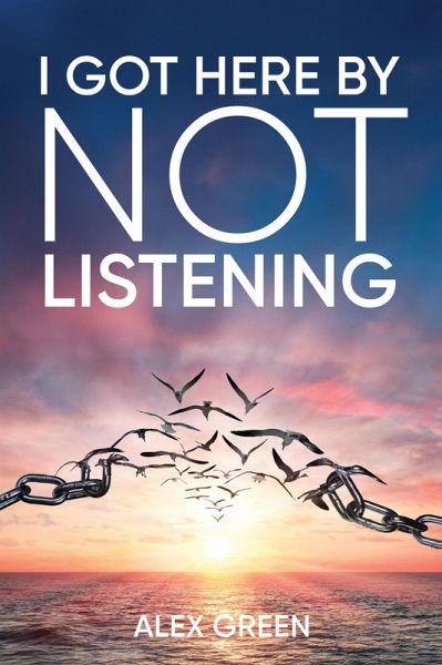 I Got Here By Not Listening (eBook, ePUB) I Got Here By Not Listening (eBook, ePUB)