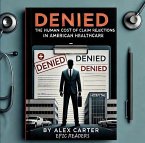 Denied; The Human Cost of Claim Rejections in American Health-care (eBook, ePUB) Denied; The Human Cost of Claim Rejections in American Health-care (eBook, ePUB)