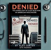 Denied; The Human Cost of Claim Rejections in American Health-care (eBook, ePUB)