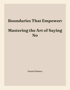 Boundaries That Empower: Mastering the Art of Saying No (eBook, ePUB) - Holmes, Daniel