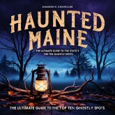 Haunted Maine: The Ultimate Guide to the State's Top Ten Ghostly Spots (eBook, ePUB) Haunted Maine: The Ultimate Guide to the State's Top Ten Ghostly Spots (eBook, ePUB)