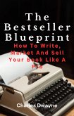 The Bestseller Blueprint: How To Write, Market And Sell Your Book Like A Pro (eBook, ePUB) The Bestseller Blueprint: How To Write, Market And Sell Your Book Like A Pro (eBook, ePUB)