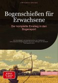 Bogenschießen für Erwachsene: Der komplette Einstieg in den Bogensport Bogenschießen für Erwachsene: Der komplette Einstieg in den Bogensport