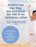 Endlich frei: Der Weg aus dem Frust der Diät in ein leichteres Leben Endlich frei: Der Weg aus dem Frust der Diät in ein leichteres Leben