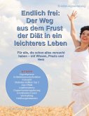 Endlich frei: Der Weg aus dem Frust der Diät in ein leichteres Leben Endlich frei: Der Weg aus dem Frust der Diät in ein leichteres Leben