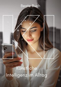 Cover KI - Künstliche Intelligenz im Alltag: Smarte Technologien verstehen und nutzen, wie KI unser Leben verändert, Zukunftstechnologie leicht gemacht