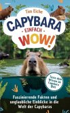 Capybara - Einfach wow! Faszinierende Fakten und unglaubliche Einblicke in die Welt der Capybaras