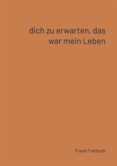 Dich zu erwarten, das war mein Leben - Freimuth, Frank