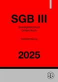 Sozialgesetzbuch - Drittes Buch - Arbeitsförderung - SGB III 2025 Sozialgesetzbuch - Drittes Buch - Arbeitsförderung - SGB III 2025