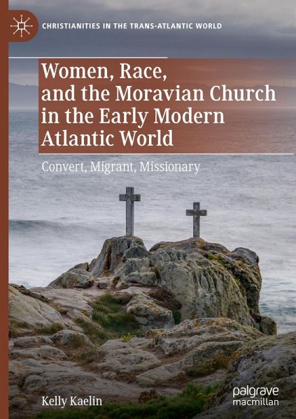 Women, Race, and the Moravian Church in the Early Modern Atlantic World Women, Race, and the Moravian Church in the Early Modern Atlantic World