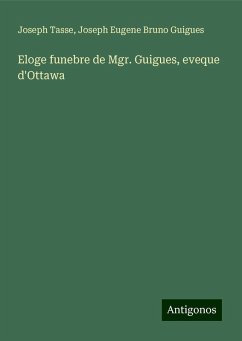 Eloge funebre de Mgr. Guigues, eveque d'Ottawa - Tasse, Joseph; Guigues, Joseph Eugene Bruno