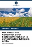Der Einsatz von Gemeinden durch Saatgutunternehmen in der Saatgutproduktion in Afrika Der Einsatz von Gemeinden durch Saatgutunternehmen in der Saatgutproduktion in Afrika