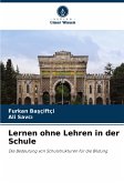 Lernen ohne Lehren in der Schule Lernen ohne Lehren in der Schule