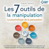 Les 7 outils de la manipulation - La psychologie de la persuasion: Comment manipuler les gens par la communication suggestive et le langage corporel et renforcer votre leadership et influence sociale (MP3-Download)